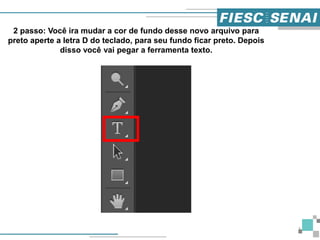 3
2 passo: Você ira mudar a cor de fundo desse novo arquivo para
preto aperte a letra D do teclado, para seu fundo ficar preto. Depois
disso você vai pegar a ferramenta texto.
 