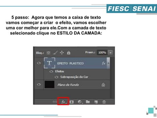 5
5 passo: Agora que temos a caixa de texto
vamos começar a criar o efeito, vamos escolher
uma cor melhor para ele.Com a camada de texto
selecionado clique no ESTILO DA CAMADA:
 