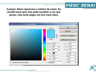 8
5 passo: Nisso aparecera o seletor de cores. Eu
escolhi esse azul mas pode escolher a cor que
quiser, mas tente pegar um tom mais claro.
 