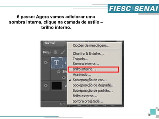 9
6 passo: Agora vamos adicionar uma
sombra interna, clique na camada de estilo –
brilho interno.
 