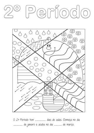 O 2º Período tem _______ dias de aulas. Começa no dia
______ de janeiro e acaba no dia _____ de março.
 