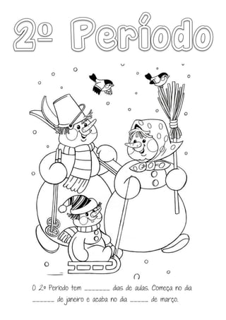 O 2º Período tem _______ dias de aulas. Começa no dia
______ de janeiro e acaba no dia _____ de março.
 