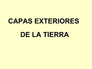 CAPAS EXTERIORES
DE LA TIERRA

 