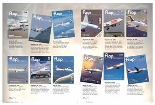 Novembro de 1998                Dezembro de 1998                     Fevereiro de 1999
         Junho de 1991                                                             Janeiro de 1992                   A Transbrasil muda sua ima-     A TAM avança: ainda em testes        A Varig comprou a Nordeste e
         A Taba trouxe uma frota                                                   Com sua configuração definida,    gem corporativa e a revista     na fábrica de Toulouse, o A330-      normatizou sua identidade
         de Bombardier Dash 8 para                                                 a Flap mostra ao Brasil a mais    Flap registra o fato numa       200 PT-MVA, a primeira grande        corporativa, alinhando-a com as
         ampliação de sua malha.            Dezembro de 1991                       nova aeronave regional do         foto exclusiva, feita em        aeronave da companhia, embele-       novas cores da empresa
         Apesar das qualidades da           O Brasil perde seu mais carismático    mundo: o EMB-145, depois          aeronave paquera sobre          za nossa capa. A foto foi publica-   controladora. A foto, exclusiva,
         aeronave, a operação teve          tipo em operação. Último represen-     rebatizado como ERJ-145.          Brasília, especialmente para    da antes de qualquer outra revista   foi feita sobre o litoral gaúcho,
         vida curta.                        tante dos anos dourados de nossa                                         a capa da revista.              de aviação no Brasil.                no primeiro vôo de teste.
                                            aviação, em 6 de janeiro de 1992,
                                            com um nó na garganta, o Brasil
                                            simplesmente disse: “adeus Electra”.




                                                                                                                                                     Fevereiro de 2000
                                                                                                                                                     A TAM avança rumo ao topo,
         Fevereiro de 1994                  Dezembro de 1994                       Abril de 1998                     Março de 1999                   trazendo agora as mais moder-        Fevereiro de 2001
         A Transbrasil foi a primeira       Cores novas no céu brasileiro.         A aviação regional sempre foi     Grandes ilustradores foram      nas aeronaves para uso nas           Um ano depois, outra capa
         a encomendar – e a primeira a      Surgem novas empresas aéreas,          tratada com o respeito que me-    contratados pela Flap para      rotas domésticas, os A320-           exclusiva da Flap: a bordo de
         desistir – do mais novo modelo     aproveitando a desregulamentação       rece pela Flap. Aqui, a estrela   suas capas. Neste caso,         200. O jato também foi o pri-        um King Air, fotografei ao sul
         da Boeing, o 777-200.              de nossa aviação. A Passaredo foi      é um dos novíssimos Dash 8        Murilo Martins interpreta       meiro a exibir as novas cores        de Brasília um dos primeiros
                                            uma das pioneiras dos vôos char-       que a Penta recebeu, fotografa-   como ficaria a grande novi-     da companhia, em que                 737-700 da mais nova e ousada
                                            ters no Brasil.                        do perto de Santarém.             dade da Embraer, seu futuro     predominava o vermelho.              empresa aérea brasileira: a
                                                                                                                     jato regional de 100 lugares.                                        Gol Linhas Aéreas Inteligentes.

         106                                                                                                         108




Materia Capas Historicas - Gian.p65   8-9                                                                                  22/11/2007, 13:29
 