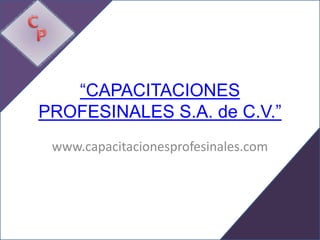 “CAPACITACIONES
PROFESINALES S.A. de C.V.”
 www.capacitacionesprofesinales.com
 