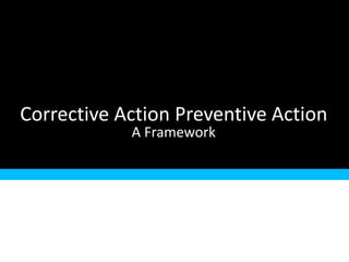 Thank You
Corrective Action Preventive Action
A Framework
 