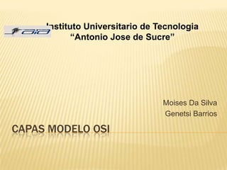 CAPAS MODELO OSI
Moises Da Silva
Genetsi Barrios
Instituto Universitario de Tecnologia
“Antonio Jose de Sucre”
 