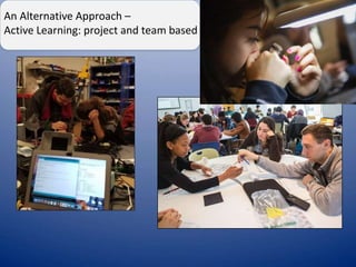 An Alternative Approach –
Active Learning: project and team based
 