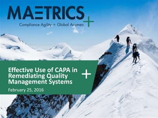 Effective Use of CAPA in
Remediating Quality
Management Systems
February 25, 2016
 