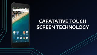 CAPATATIVE TOUCH
SCREEN TECHNOLOGY
 
