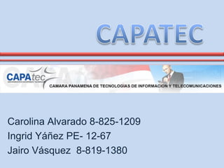 Carolina Alvarado 8-825-1209 Ingrid Yáñez PE- 12-67 Jairo Vásquez  8-819-1380 