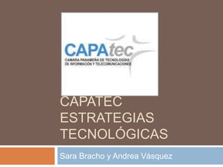 CAPATEC
ESTRATEGIAS
TECNOLÓGICAS
Sara Bracho y Andrea Vásquez
 