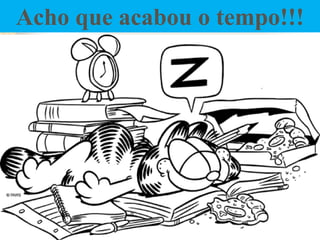 Acho que acabou o tempo!!!
 