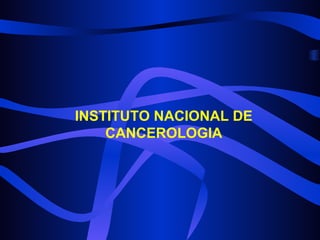 INSTITUTO NACIONAL DE
CANCEROLOGIA

 