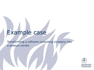 Example case
Transforming a software consulting company into
a product vendor
 
