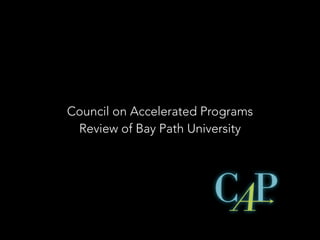Council on Accelerated Programs
Review of Bay Path University
 