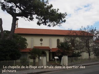 La chapelle de la Plage est située dans le quartier des
pêcheurs
 