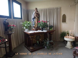 LA VIERGE DE LA CHAPELLE DE LA PLAGELA VIERGE DE LA CHAPELLE DE LA PLAGE
 