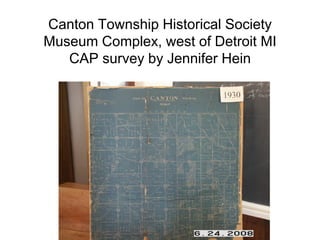 Canton Township Historical Society
Museum Complex, west of Detroit MI
CAP survey by Jennifer Hein

 
