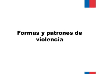 Formas y patrones de
     violencia
 