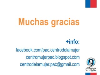 Muchas gracias
                         +info:
facebook.com/pac.centrodelamujer
     centromujerpac.blogspot.com
  centrodelamujer.pac@gmail.com
 