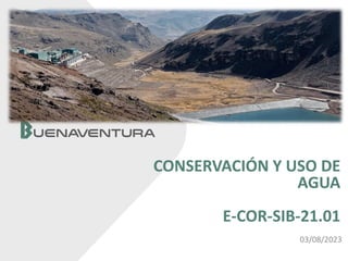 CONSERVACIÓN Y USO DE
AGUA
E-COR-SIB-21.01
03/08/2023
 