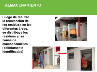 ARP SURA
ALMACENAMIENTO
Luego de realizar
la recolección de
los residuos en las
diferentes áreas,
se distribuye los
residuos a las
zonas de
almacenamiento
(debidamente
identificadas)
 