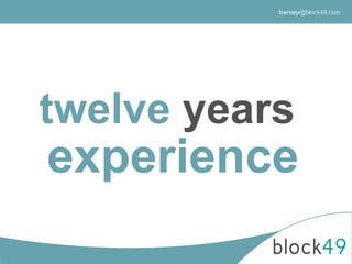 twelve years
experience
barney@block49.com
 