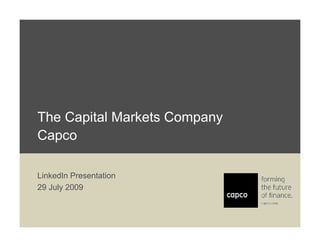 The Capital Markets Company
Capco

LinkedIn Presentation
29 July 2009
 