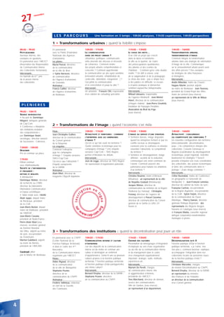 27
                           bre
                   novem




                                        L E S PA R C O U R S                            Une formation en 3 temps : 10h30 analyses, 11h30 expériences, 14h30 perspectives


                                       1 • Transformations urbaines : quand la lisibilité s’impose
    8h30 - 9h30                        En partenariat                         10h30 - 11h30                                   11h30 - 13h00                                  14h30 - 16h00
    PETIT-DÉJEUNER                     avec la FNAU (Fédération               LA COMMUNICATION                                LE CHOIX DES MOTS...                           TRANSFORMATION URBAINE,
    Journaux internes, des             Nationale des Agences                  DANS UN PROJET URBAIN ?                         D’un côté un projet qui s’inscrit              TRANSFORMATION D’IMAGE
    exemples en questions.             d’urbanisme).                          Urbanistes, politiques, communicants :          dans la durée et transforme                    Comment intégrer la transformation
    En partenariat avec l’ARCICT       Les pilotes :                          entre diversité des discours et nécessité       la ville ou le quartier, de l’autre            urbaine dans une stratégie de valorisation
    (Association des Responsables      Muriel Poncet, directrice              de cohérence. Comment rendre                    des préoccupations quotidiennes,               d’image de la ville. Communiquer
    de Communication Interne           de la communication                    des projets urbains compréhensibles et          des attentes et des craintes de                sur le renouvellement urbain peut-il avoir
    des Collectivités Territoriales)   de la ville de Bron                    concertés ? Comment appréhender                 l’habitant… Comment gérer cette double         des effets pervers ? Des exemples
    Intervenants :                     et Sylvie Barnezet, directrice         la communication sur des sujets sensibles       réalité ? Un défi à relever, celui             de stratégies de villes françaises
    Les lauréats du 6ème prix          de communication                       (rénovation urbaine, réhabilitation de          de la vulgarisation et de la pédagogie.        et étrangères.
    de la presse interne               de l’Agence d’urbanisme                centre-ville, démolition, relogement…) ?        Le choix des mots : pas si simple face         Intervenants :
    des collectivités.                 de Grenoble.                           Qui pilote la communication                     à des publics en difficulté. Le recours        André Billardon, maire du Creusot ;
                                       Animateur :                            et la concertation et jusqu’où aller ?          à d’autres pratiques et démarches              Hugues Martin, premier adjoint
                                       Francis Cuillier, directeur            Intervenant :                                   semblent aujourd’hui indispensable.            au maire de Bordeaux ; Jean Touzeau,
                                       de l’Agence d’urbanisme                Un urbaniste ; François Ohl, responsable        Intervenants :                                 président du Grand Projet des Villes,
                                       de Bordeaux.                           d’un cabinet de consulting spécialisé.          Miloud Lekouara, responsable                   maire de Lormont (sous réserve) ;
                                                                                                                              de l’agence Médiactif ; Jean-Michel            un représentant de la Ville de Bilbao
                                                                                                                              Hivert, directeur de la communication          (sous réserve).
                                                                                                                              d’Angers Habitat ; Jean-Pierre Grunfeld,
     PLENIERES                                                                                                                fondateur de Paysages Possibles ;
                                                                                                                              Association du Bruit du frigo
    9h30 - 10h15                                                                                                              (sous réserve).
    SÉANCE INTRODUCTIVE
    • Accueil de Dominique
    Mégard, déléguée générale
    de Cap’Com.
    • Conférence « Mutations
                                       2 • Transformations de l’image : quand l’économie s’en mêle
    des institutions,évolution
                                       Pilote :                               10h30 - 11h30                                   11h30 - 13h00                                  14h30 - 16h00
    des comportements »
                                       Jean-Christophe Gallien,               ATTRACTIVITÉ ET TERRITOIRES : COMMENT           L’IMAGE AU SERVICE D’UNE STRATÉGIE.            ATTRACTIVITÉ : CONCURRENCE
    par Dominique Vastel,
                                       directeur de la communication          L’ENTREPRISE JUGE LES CAMPAGNES                 • Territoires blessés, image dégradée :        OU COMPÉTITIVITÉ DES TERRITOIRES ?
    sociologue, directeur associé
                                       du Conseil général                     D’IMAGE ?                                          quand les entreprises ferment et que les    Les nouvelles configurations des territoires
    de Sociovision - Cofremca.
                                       de la Mayenne                          Qu’est ce qui fait courir les territoires ?        conflits sociaux se développent,            (intercommunalité, décentralisation,
                                       Les enquêtes :                         Quelle retombée économique pour les                comment créer la confiance et refonder      pays...) les compétences élargies des
    13h00 - 14h30
                                       Comment l’entreprise                   campagnes d’image ? Une enquête                    ensemble l’attractivité, la compétitivité   collectivités, Conseils Généraux et
    DÉJEUNER
                                       juge les campagnes                     exclusive Cap’Com – TMO Région,                    du territoire ?                             Régions (coordination du développement
    Pris en commun sur place.
                                       d’image ? Enquête exclusive            permet d’introduire les débats.                 • Territoires en développement, image          économique, projet régional), vont-elles
                                       TMO/Cap’Com                            Intervenants :                                     affirmée : au-delà de la séduction,         bouleverser les stratégies ? Sera-t-il
    17h30
                                       Qu’est-ce que l’attractivité ?         Jean de Legge, directeur de TMO Région             communiquer une vision commune de           possible d’impulser une vraie coordination
    Débat commun
                                       Enquête européenne                     Un représentant d’organisation patronale.          l’avenir. Comment associer des              des collectivités, des acteurs économiques
    avec Multimédiaville
                                       de la DATAR.                                                                              partenaires pour traduire les ambitions     et donc des communicants dans le “
    SOCIÉTÉ DE L’INFORMATION
                                       Animateur :                                                                               d’un territoire ?                           portage ” d’une image commune ? :
    ET PROXIMITÉ :
                                       Alain Ribet, directeur du                                                              Intervenants :                                 Intervenants :
    MYTHES ET RÉALITÉS
    • Introduction :                   magazine Objectif Aquitaine                                                            Christine Roumier, maire d’Alençon             Céline Rozenblat, maître de Conférence
                                                                                                                              (Moulinex) ; un représentant de la ville       en géographie à l’Université de
    Dominique Wolton, directeur
    de recherche au CNRS,                                                                                                     de Noyelles Godault (Métaleurop) ;             Montpellier 3 ; Jean-François Lanneluc,
    directeur du laboratoire                                                                                                  Jacques Moisse, directeur de                   directeur de cabinet du maire de Lyon ;
                                                                                                                                                                             Françoise Cartron, vice-présidente
                                                                              tion en
    Information Communication                                                                                                 communication du ministère de la Région
    et Enjeux scientifiques.                                             ip                                                   Wallonne (Le Hainaut) ; Christophe
                                                                                                                              Fresnay, directeur de l’agence de
                                                                                                                                                                             de la Région Aquitaine, vice-présidente
                                                                                                                                                                             de la CUB ; Sylvie Farjon, directrice
                                                                                           lig




    • Table ronde avec l’ADAE ;
                                                                 r
                                                               Insc




    Alain Juppé, député maire                                                                                                 développement et Pascal Coconier,              de la communication de Ouest
                                                                                              ne




    de Bordeaux, président                                                                                                    directeur de communication du Conseil          Atlantique ; Thierry Daman, direction
    de la CUB ;                                                                                                               général de la Sarthe (« L’effet 24             générale Politique Régionale ; des
    Jean-Marie Bockel, député                                                                                                 heures »).                                     représentants des Régions Aragon,
                                                               s ur




                                                                                            rg




                                                                                                                                                                             Navarre et Catalogne (sous réserve)
    maire de Mulhouse, président                                    w
                                                                                          .o




                                                                         ww            m                                                                                     et François Maïtia, conseiller régional
                                                                           .c a p -c o
    de l’AMGVF ;
    Jean-Marie Cavada,                                                                                                                                                       délégué coopération transfrontalière
    président de Radio-France ;                                                                                                                                              montagne et pêche.
    Pierre-Alain Muet (sous
    réserve), secrétaire général
    du Sommet Mondial
    des Villes, adjoint au maire       3 • Transformations des institutions : quand la décentralisation peut jouer un rôle
    de Lyon, vice-président
    du Grand-Lyon ;                    En partenariat avec le CNFPT           10h30 - 11h30                                   11h30 - 13h00                                  14h30 - 16h00
    Martial Gabillard, adjoint         (Centre National de la                 COMMUNICATION INTERNE ET CULTURE                CROISER DES CULTURES                           DÉCENTRALISATION ACTE II
    au maire de Rennes,                Fonction Publique Territoriale)        D’ENTREPRISE                                    Présentation de témoignages d’intégration      Fonction publique d’État et fonction
    président de l’AVICAM.             et dans le cadre des 4ème              L’un des objectifs de la communication          d’employés au sein d’une organisation          publique territoriale, « je t’aime, moi
                                       Rencontres                             interne est de mettre en commun une             ou du rôle de la communication interne         non plus », comment favoriser, expliquer,
    Cocktail offert                    de la Communication interne            culture et développer un sentiment              et du management dans le cadre                 accompagner l’intégration dans nos
    par la Mairie de Bordeaux.         organisées par l’ARCICT                d’appartenance. Existe-t-il une ou plusieurs    d’un changement organisationnel                collectivités locales de personnes issues
                                       Pilotes :                              cultures propres à la fonction publique         important, stratégie, outils, méthode,         de la fonction publique d’état ?
                                       Didier Rigaud, directeur               territoriale ? Fonction publique territoriale   expériences,etc.                               Intervenants:
                                       de la communication                    et fonction publique d’état partagent-elles     Intervenants :                                 Christiane Marzelier, chargée
                                       de la ville de Blanquefort             une même culture?                               Myriam De Peretti, chargée                     de mission Décentralisation au CNFPT,
                                       Stéphanie Prunier,                     Intervenants :                                  de communication interne ville                 Bernard Dreyfus, directeur de la DATAR ;
                                       directrice de la                       Bernard Dreyfus, directeur de la DATAR ;        et agglomération d’Amiens,                     un représentant du ministère
                                       communication du CNFPT.                Stéphanie Prunier, directrice                   présidente de l’ARCICT ;                       des Finances et de l’Industrie ;
                                       Animateur :                            de la communication du CNFPT.                   Yves Marchand, directeur de division,          un directeur de la communication
                                       Frédéric Valletoux, rédacteur                                                          service des communications,                    d’un Conseil général.
                                       en chef de la Gazette                                                                  Ville de Québec (sous réserve) ;
                                       des Communes.                                                                          un représentant d’un département.




4
 