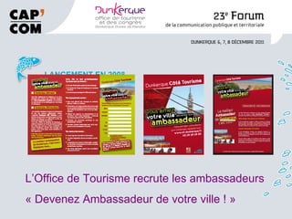 LANCEMENT EN 2008 L’Office de Tourisme recrute les ambassadeurs « Devenez Ambassadeur de votre ville ! » 