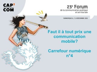Faut il à tout prix une communication mobile? Carrefour numérique n°4 