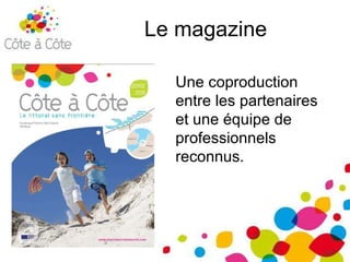 Le magazine Une coproduction entre les partenaires et une équipe de professionnels reconnus. 