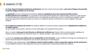 A retenir (1/3)
21
• Un état d’esprit fondamentalement ambivalent chez les communicants publics, pris entre fatigue structurelle
et points d’appui solides sur le terrain.
La lassitude domine nettement les ressentis, tout en cohabitant avec des ressorts positifs comme
l’enthousiasme et la confiance, ce qui dessine une polarisation plutôt qu’un décrochage uniforme. Cette tension
se retrouve dans les sentiments exprimés avec une majorité qui exprime au moins un sentiment négatif, tandis
qu’un peu plus de la moitié cite aussi au moins un sentiment positif, confirmant un climat exigeant mais pas
résigné.
• Sur le plan du contexte de travail, les moyens dédiés à la communication apparaissent globalement stables ou
en légère baisse,
ce qui installe une pression continue sur les arbitrages et la capacité d’innovation.
Dans ce cadre, trois quarts des dircoms se déclarent confiants sur l’avenir de la communication publique en
France mais la confiance se concentre dans un « plutôt confiant » qui traduit une certaine fragilité.
• La fonction continue par ailleurs de se complexifier et de s’enrichir, ce qui renforce la charge de coordination, le
besoin de priorisation et l’exposition aux tensions politiques et médiatiques.
• À l’intérieur des organisations, les relations restent plutôt stables, mais le moral des agents recule nettement,
ce qui affaiblit la traction des dispositifs internes et augmente le risque d’essoufflement collectif.
 