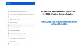 CAP AB 705 Implementation Workshop
Fall 2018 Affective Domain DropBox
https://app.box.com/s/o5zvmjor20247n8
sd98gnvkhsjg3d3jp
 