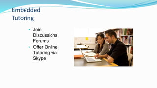 Embedded
Tutoring
• Join
Discussions
Forums
• Offer Online
Tutoring via
Skype
 