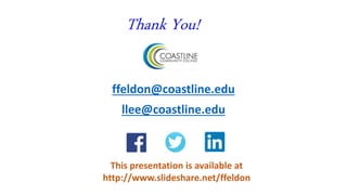 Thank You!
ffeldon@coastline.edu
llee@coastline.edu
This presentation is available at
http://www.slideshare.net/ffeldon
 