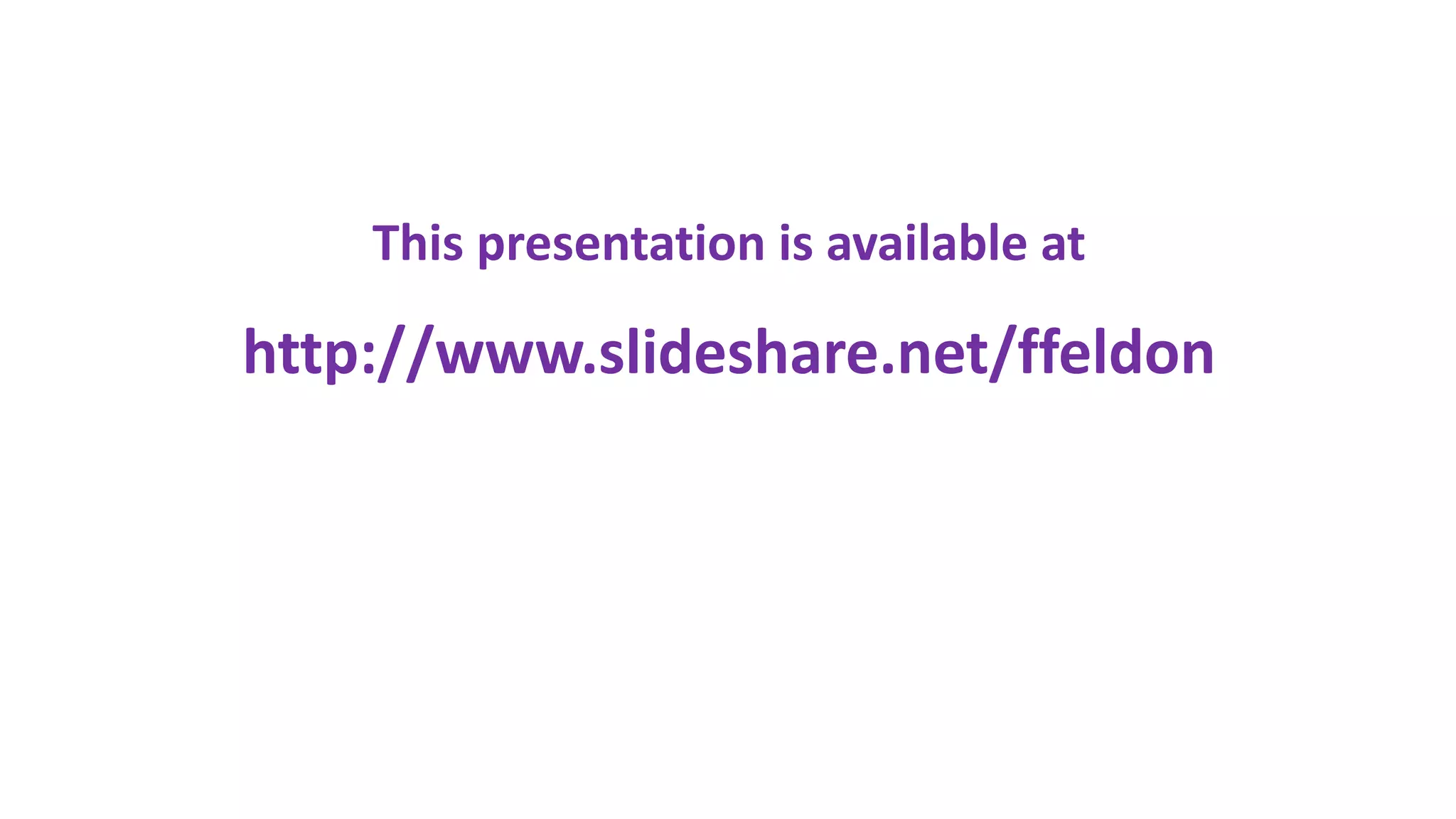 This presentation is available at
http://www.slideshare.net/ffeldon
 