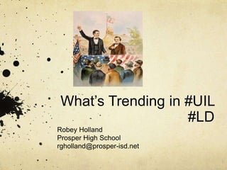 What’s Trending in #UIL
#LD
Robey Holland
Prosper High School
rgholland@prosper-isd.net
 