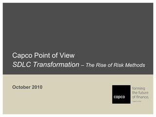 Capco Point of ViewSDLC Transformation – The Rise of Risk Methods October 2010 