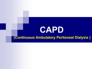 CAPD
(Continuous Ambulatory Peritoneal Dialysis )
 