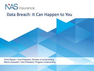Data Breach: It Can Happen to You
Chris Reese • Vice President, Director of Underwriting
Melvin Osswald • Vice President, Program Underwriting
 