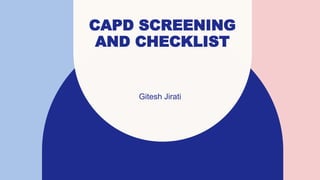 CAPD SCREENING
AND CHECKLIST
Gitesh Jirati​
 