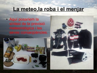 La meteo,la roba i el menjar
●

Aquí posariem la
síntesi de la previsió
meteorològica i les
seves conseqüències.

 