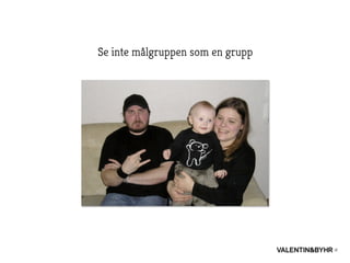 Se inte målgruppen som en grupp
 