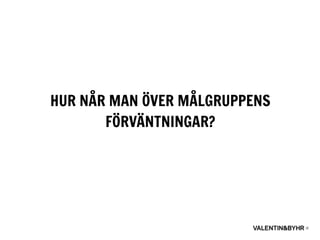 HUR NÅR MAN ÖVER MÅLGRUPPENS
FÖRVÄNTNINGAR?
 