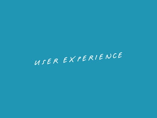 USER EXPERIENCE
 