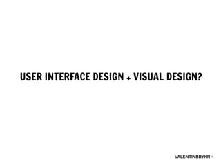 USER INTERFACE DESIGN + VISUAL DESIGN?
 