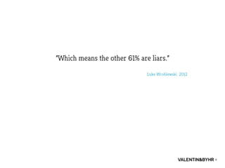 ”Which means the other 61% are liars.”
Luke Wroblewski 2012
 