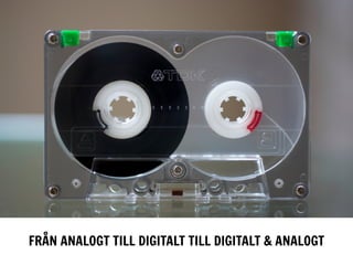 FRÅN ANALOGT TILL DIGITALT TILL DIGITALT & ANALOGT
 